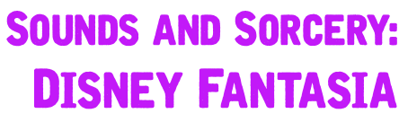 Sounds and Sorcery: Disney Fantasia